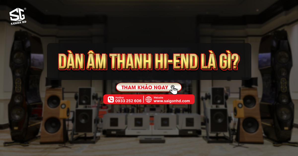 Dàn âm thanh Hi-end là gì? Một số thông tin cơ bản về dàn âm thanh Hi-end 