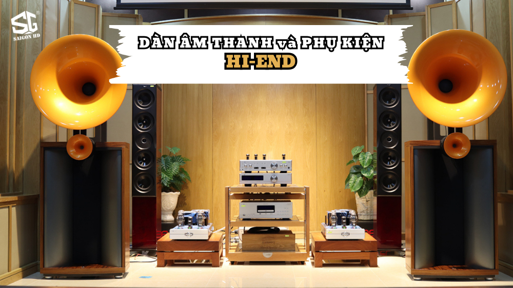 Hi-end là gì? Khám phá sự thú vị về sản phẩm và phụ kiện âm thanh Hi-end tại SAIGON HD