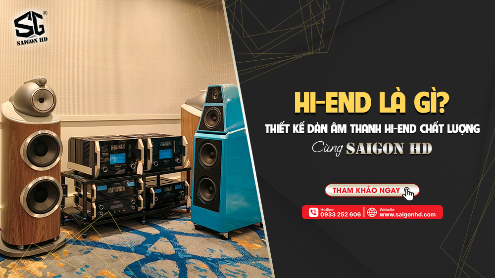 Hi-end là gì? Khám phá sự thú vị về sản phẩm và phụ kiện âm thanh Hi-end tại SAIGON HD