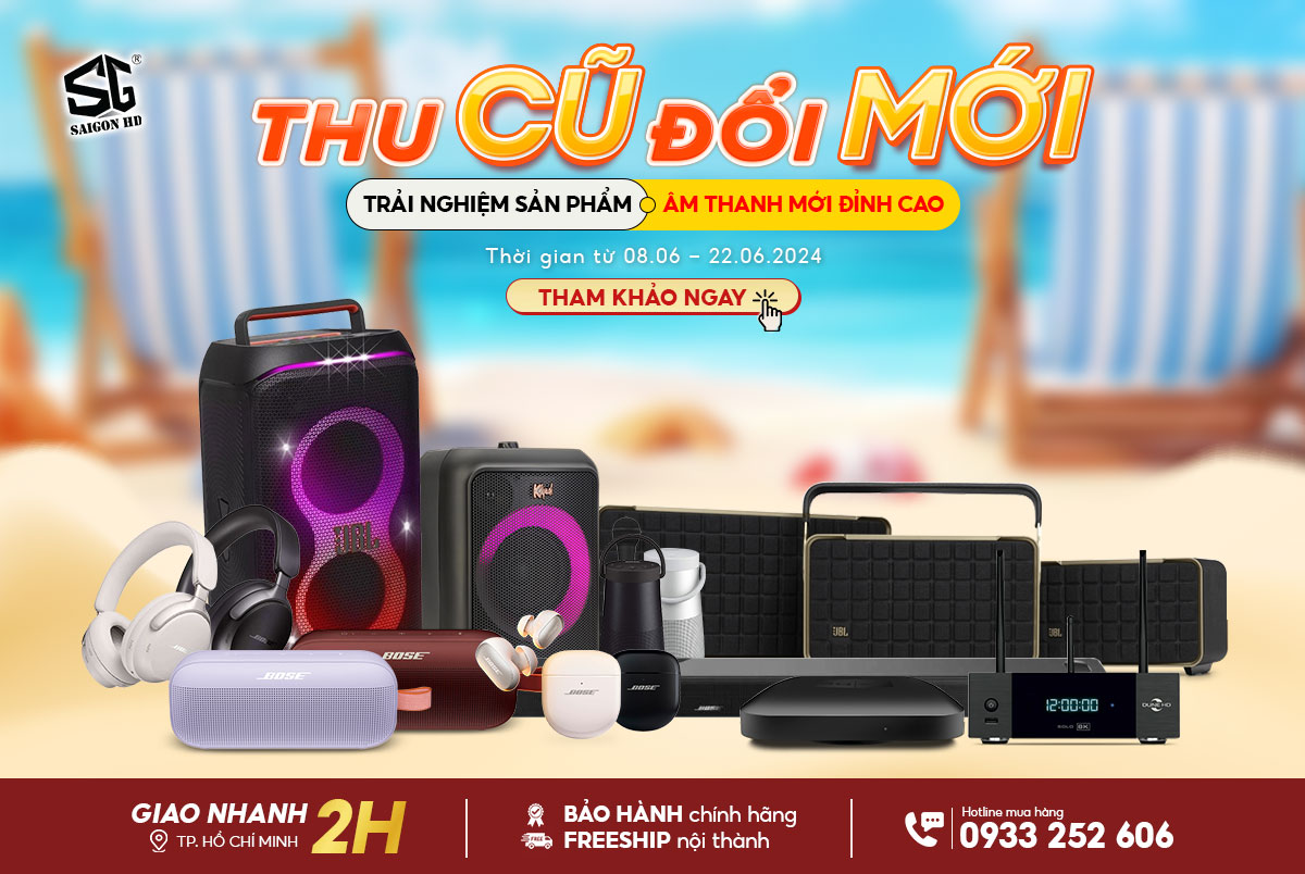 Thu Cũ Đổi Mới - Trải Nghiệm Sản Phẩm Âm Thanh Mới Đỉnh Cao