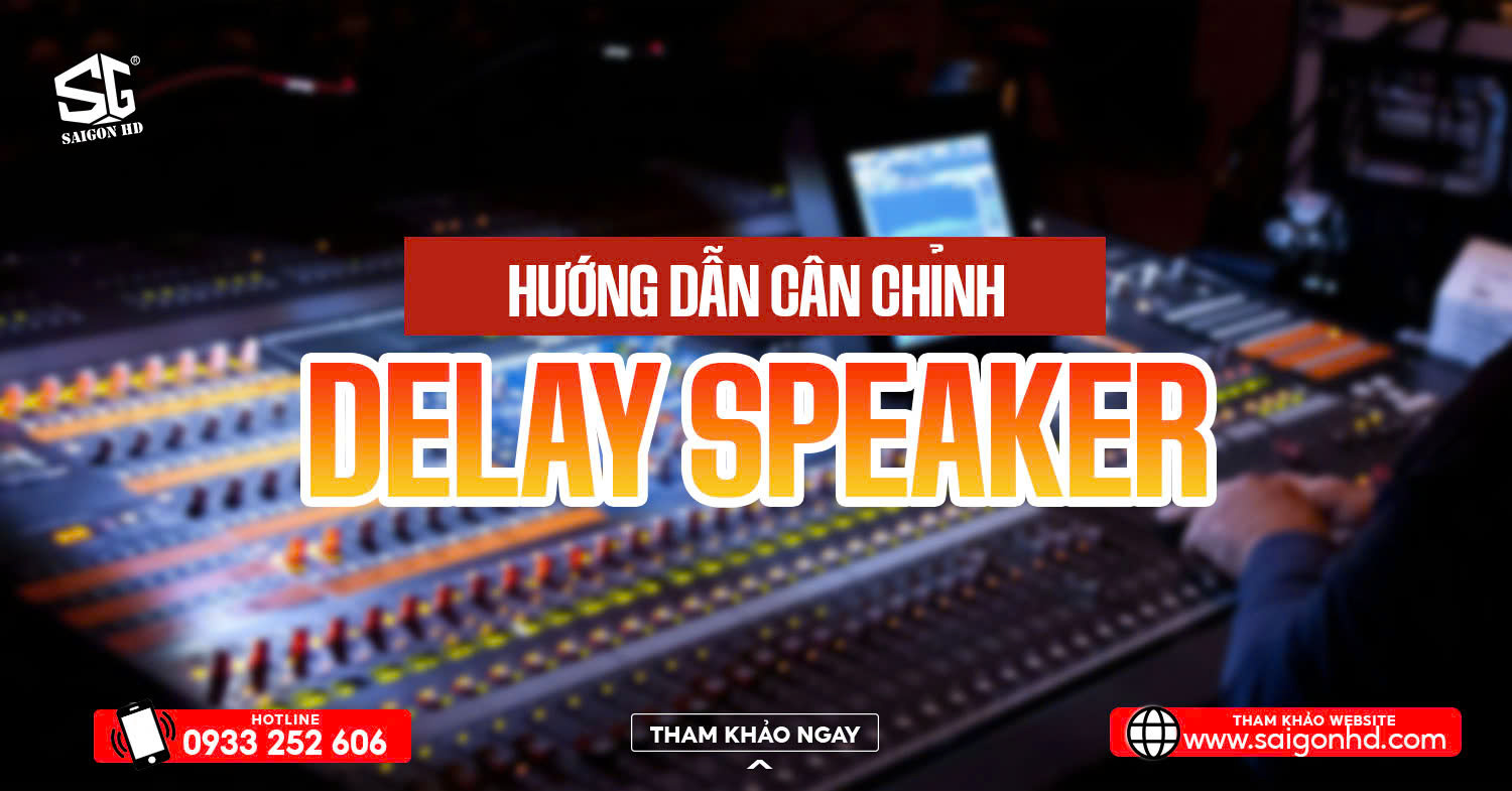 HƯỚNG DẪN C&Acirc;N CHỈNH DELAY SPEAKER (LOA TRỄ) TRONG PH&Ograve;NG LỚN CHUẨN KỸ THUẬ