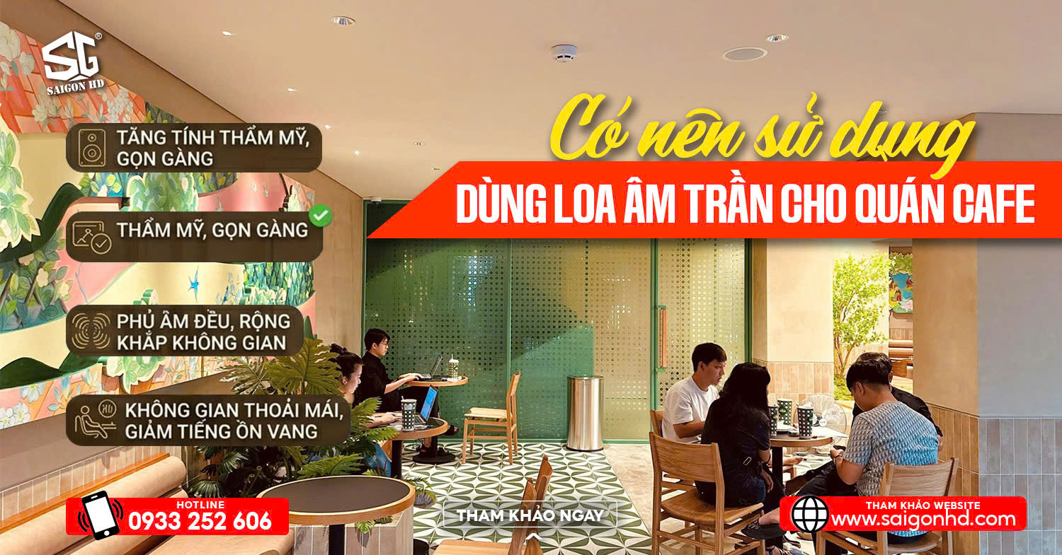 C&oacute; n&ecirc;n d&ugrave;ng loa &acirc;m trần cho qu&aacute;n cafe kh&ocirc;ng?