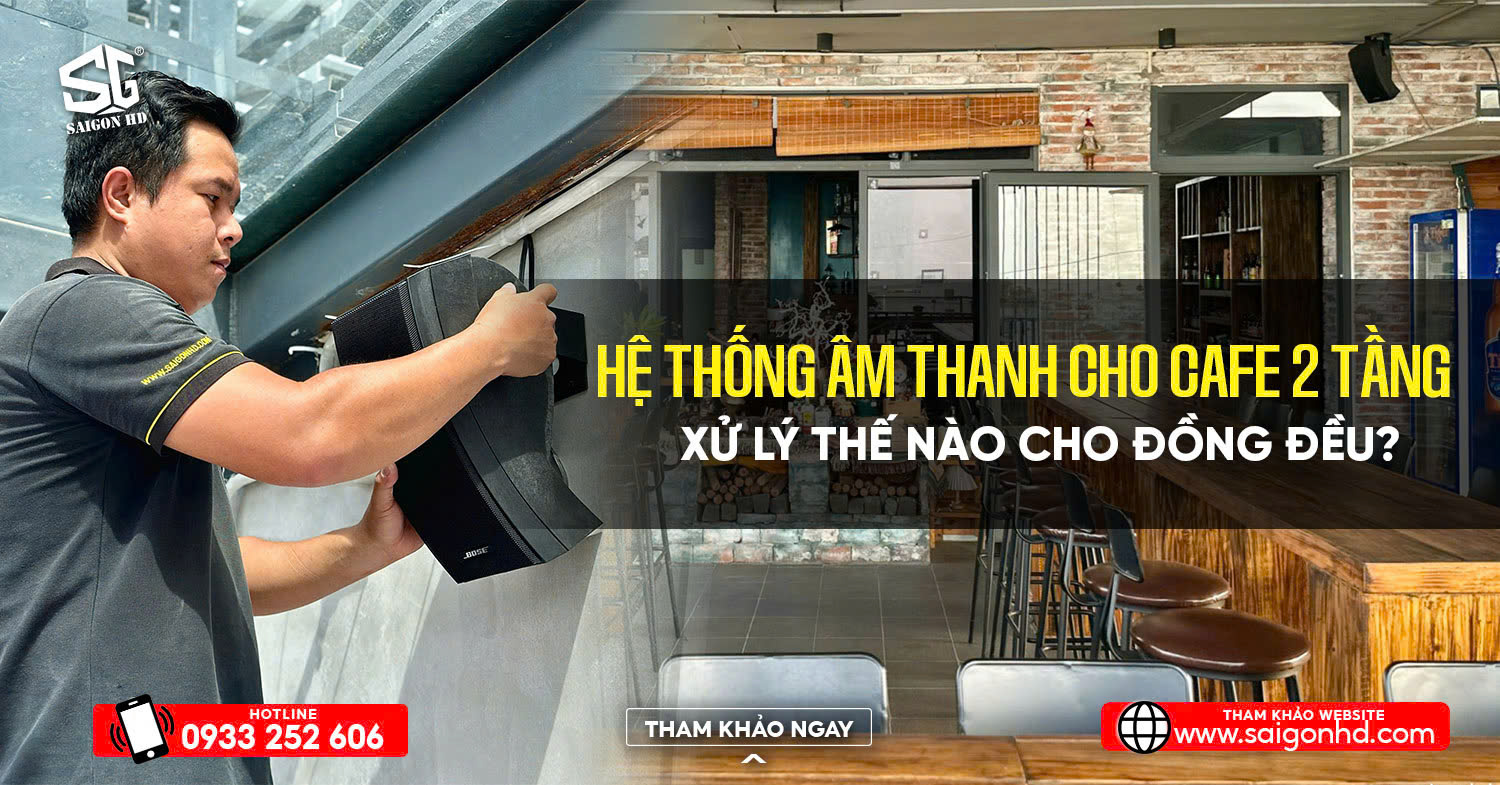 Hệ thống &acirc;m thanh cho cafe 2 tầng &ndash; xử l&yacute; thế n&agrave;o cho đồng đều?