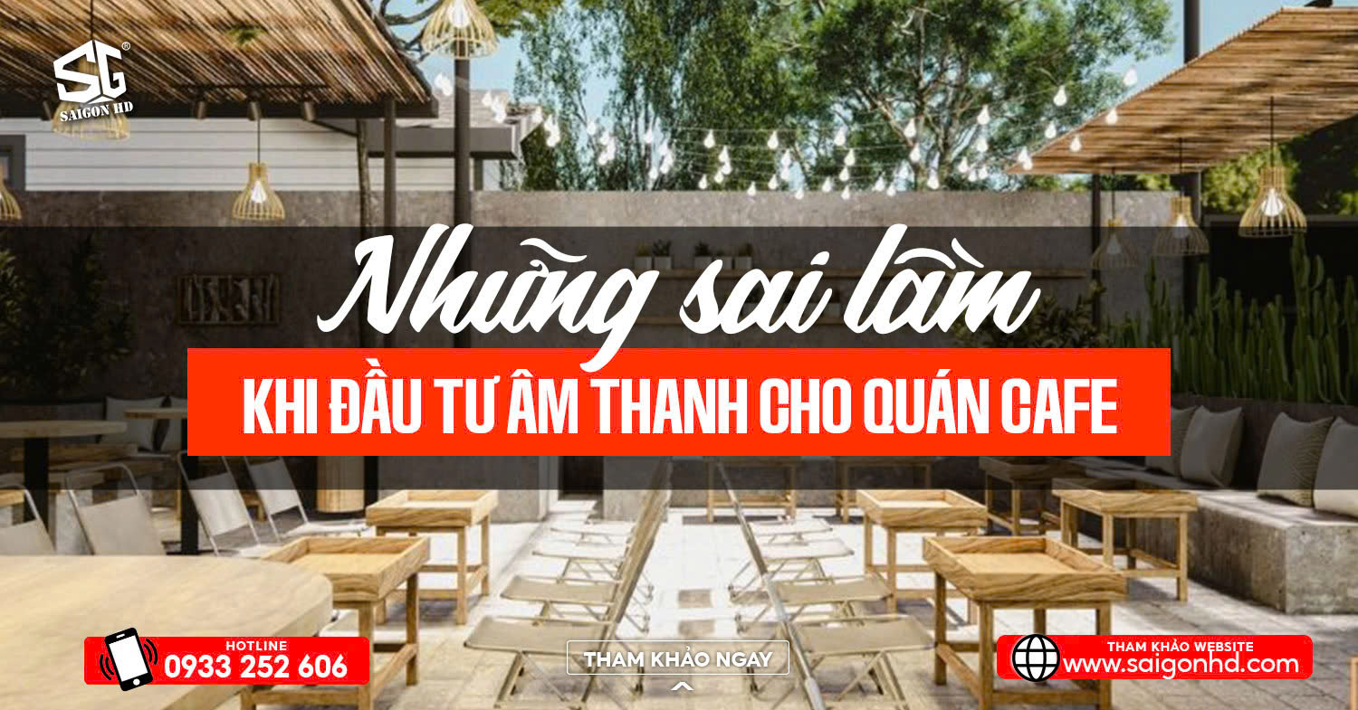 Những sai lầm phổ biến khi đầu tư &acirc;m thanh cho qu&aacute;n cafe lần đầu