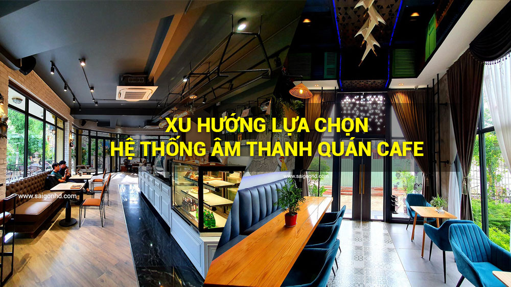 Chọn lựa hệ thống âm thanh quán cafe thế nào cho phù hợp?